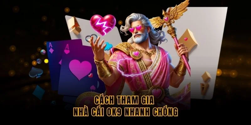 cach-tham-gia-nha-cai-ok9-nhanh-chong