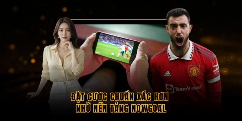 dat-cuoc-chuan-xac-hon-nho-nen-tang-nowgoal