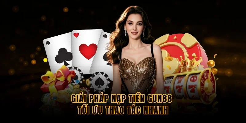 giai-phap-nap-tien-gun88-toi-uu-thao-tac-nhanh