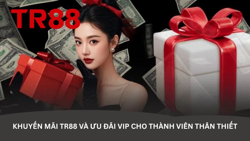 khuyen-mai-tr88-va-uu-dai-vip-cho-thanh-vien-than-thiet