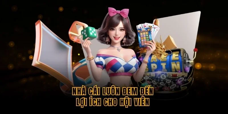 nha-cai-luon-dem-den-loi-ich-cho-hoi-vien