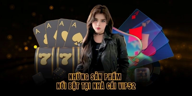 nhung-san-pham-noi-bat-tai-nha-cai-vip52