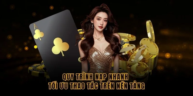 quy-trinh-nap-nhanh-toi-uu-thao-tac-tren-nen-tang