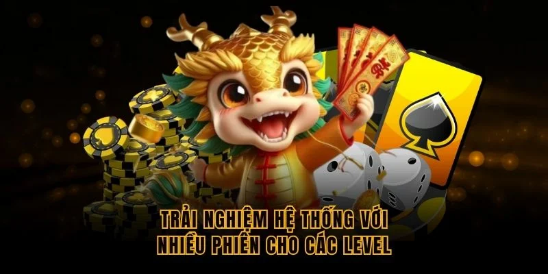 trai-nghiem-he-thong-voi-nhieu-phien-cho-cac-level