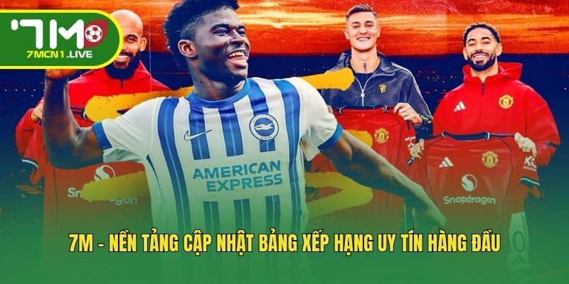 7m-nen-tang-cap-nhat-bang-xep-hang-uy-tin-hang-dau