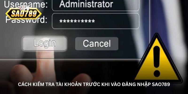 cach-kiem-tra-tai-khoan-truoc-khi-vao-dang-nhap-sao789