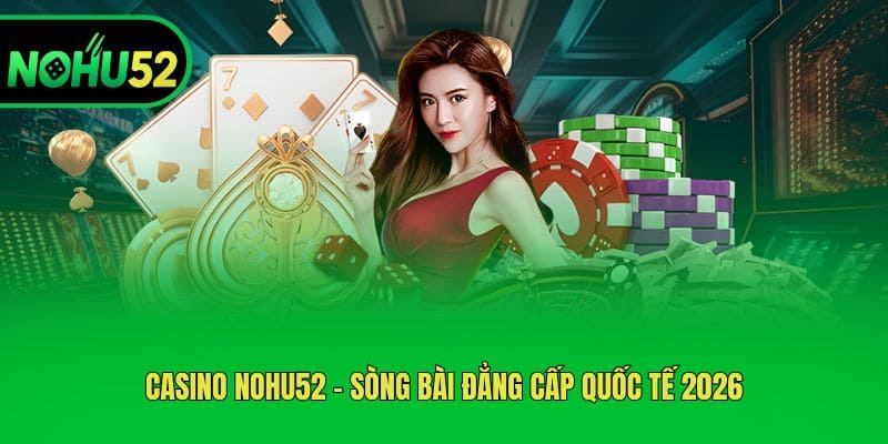 casino-nohu52-song-bai-dang-cap-quoc-te-2026