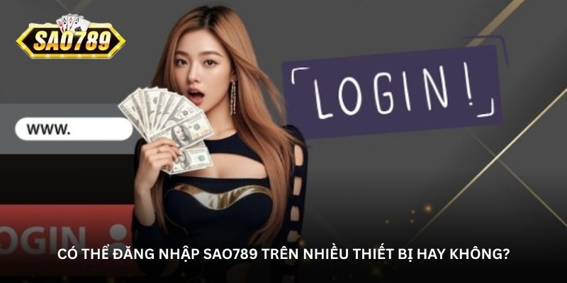 co-the-dang-nhap-sao789-tren-nhieu-thiet-bi-hay-khong