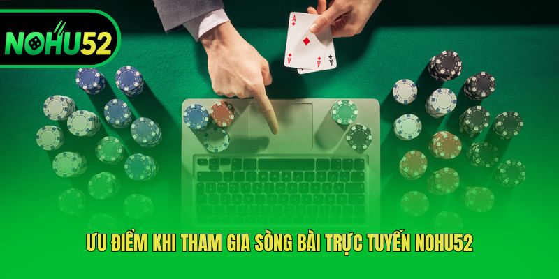 uu-diem-khi-tham-gia-song-bai-truc-tuyen-nohu52